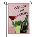 Alcohol You Later! Burlap Garden Flag - The Flag Lady